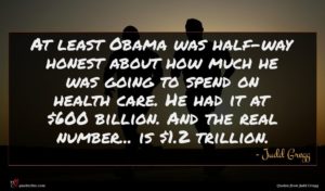 Judd Gregg quote : At least Obama was ...