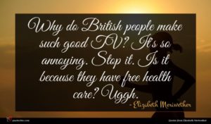 Elizabeth Meriwether quote : Why do British people ...