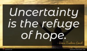 Henri Frederic Amiel quote : Uncertainty is the refuge ...
