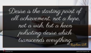 Napoleon Hill quote : Desire is the starting ...